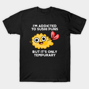 I'm Addicted To Sushi Puns But It's Only Tempurary Pun T-Shirt